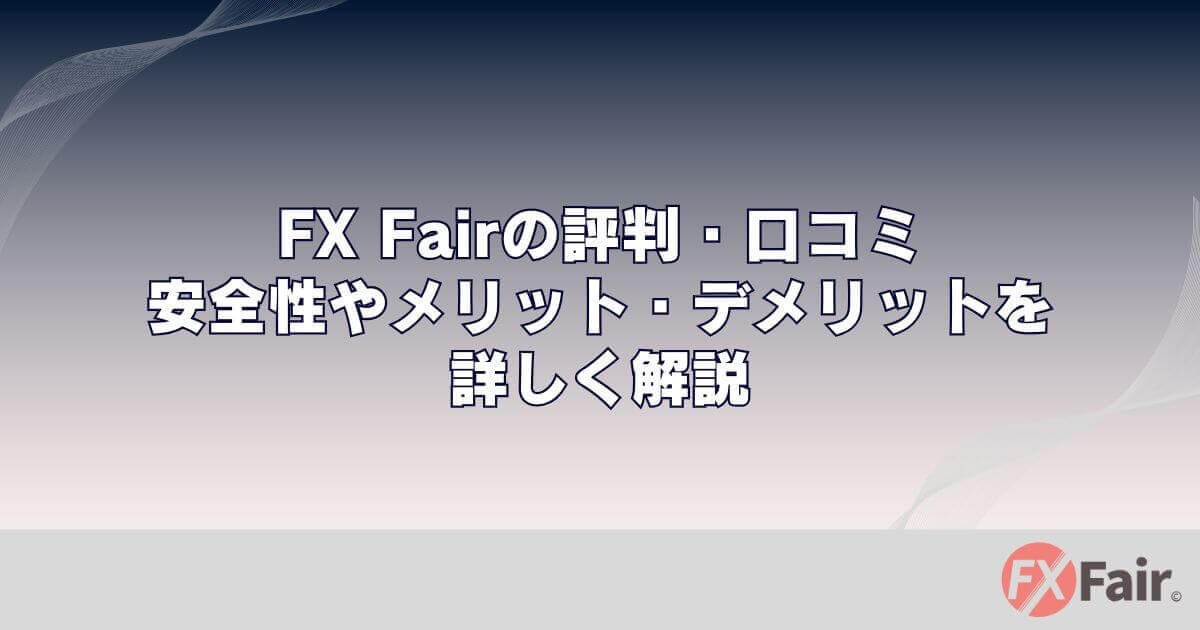 FX Fairの評判・口コミ｜安全性やメリット・デメリットを詳しく解説