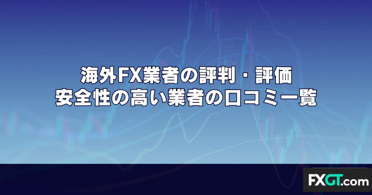 海外FX業者の評判・評価｜安全性の高い業者の口コミ一覧