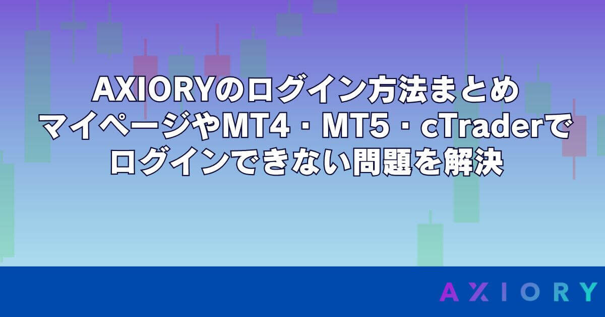 AXIORYのログイン方法まとめ｜マイページやMT4・MT5・cTraderでログインできない問題を解決