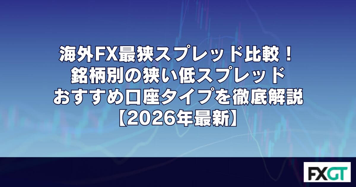 海外FX最狭スプレッド比較！銘柄別の狭い低スプレッドおすすめ口座タイプを徹底解説【2026年最新】